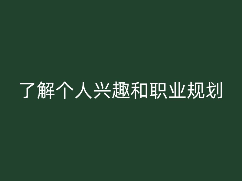 了解个人兴趣和职业规划