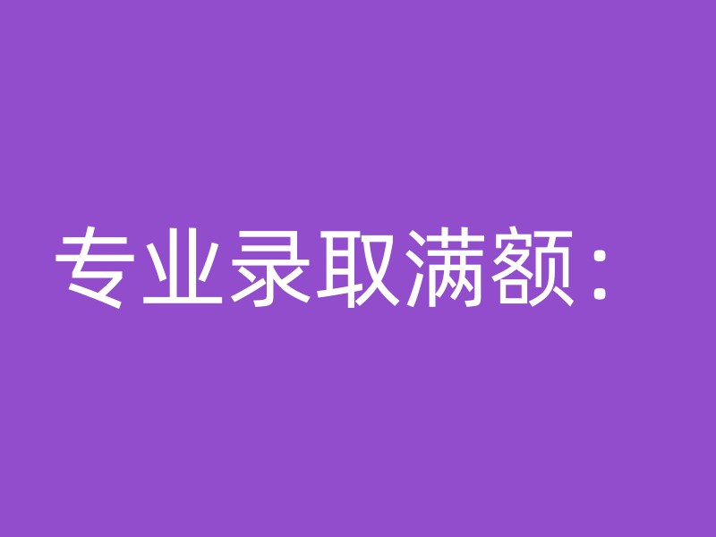 专业录取满额：