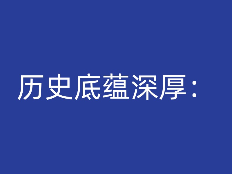 历史底蕴深厚：