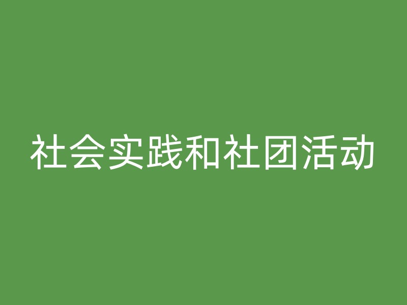 社会实践和社团活动