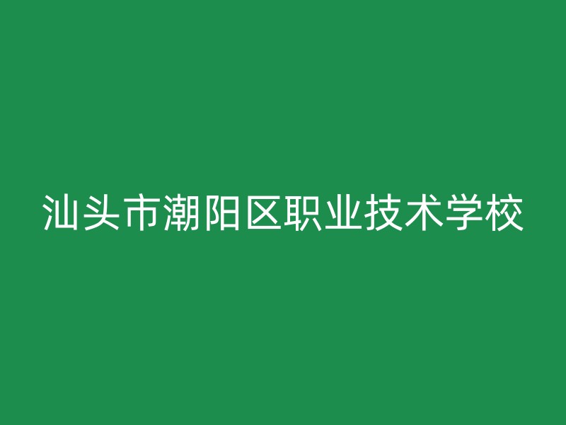 汕头市潮阳区职业技术学校