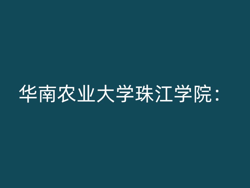 华南农业大学珠江学院：