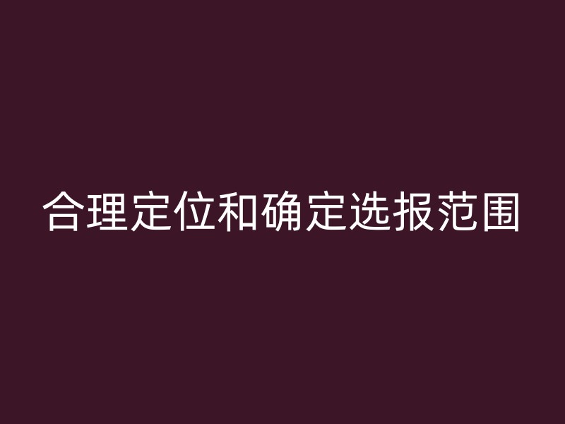 合理定位和确定选报范围