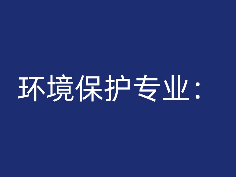 环境保护专业：