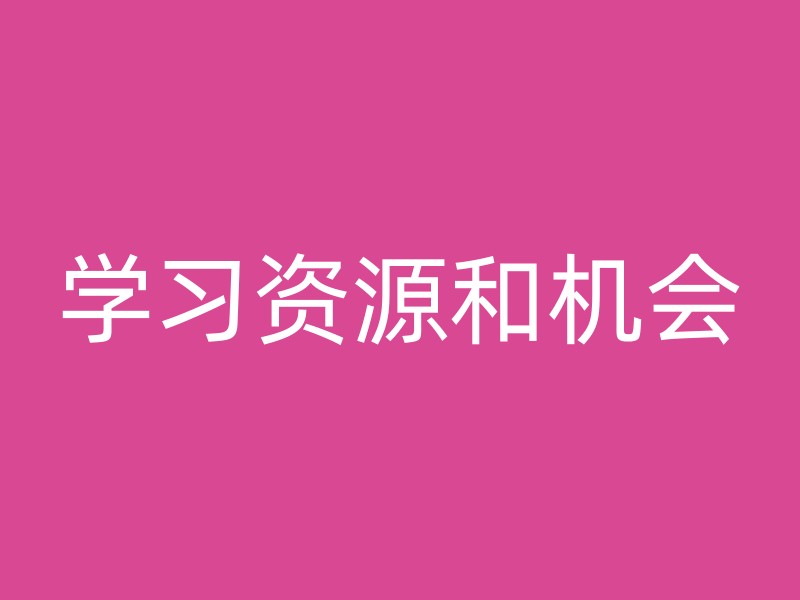 学习资源和机会