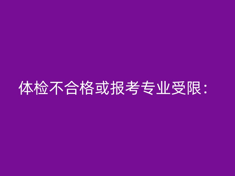 体检不合格或报考专业受限：