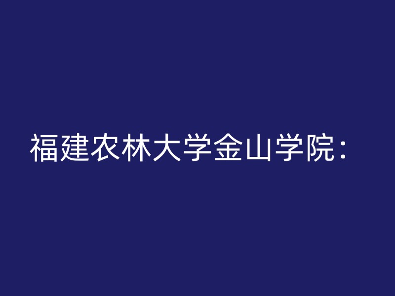 福建农林大学金山学院：