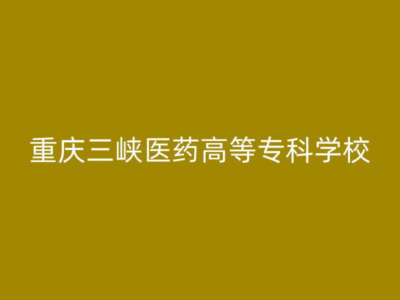 重庆三峡医药高等专科学校