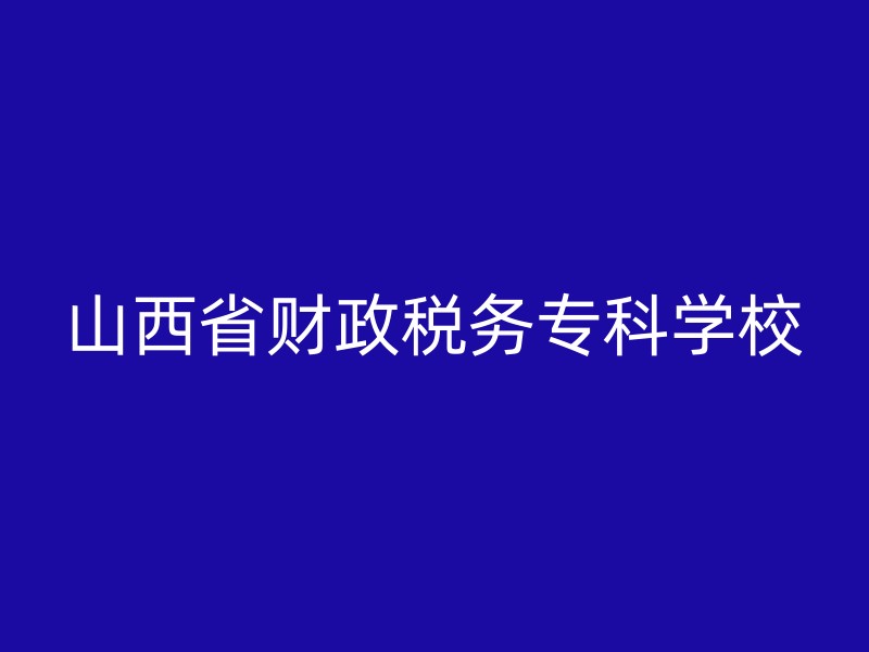 山西省财政税务专科学校