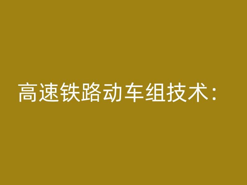 高速铁路动车组技术：