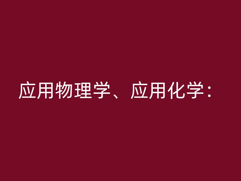 应用物理学、应用化学：