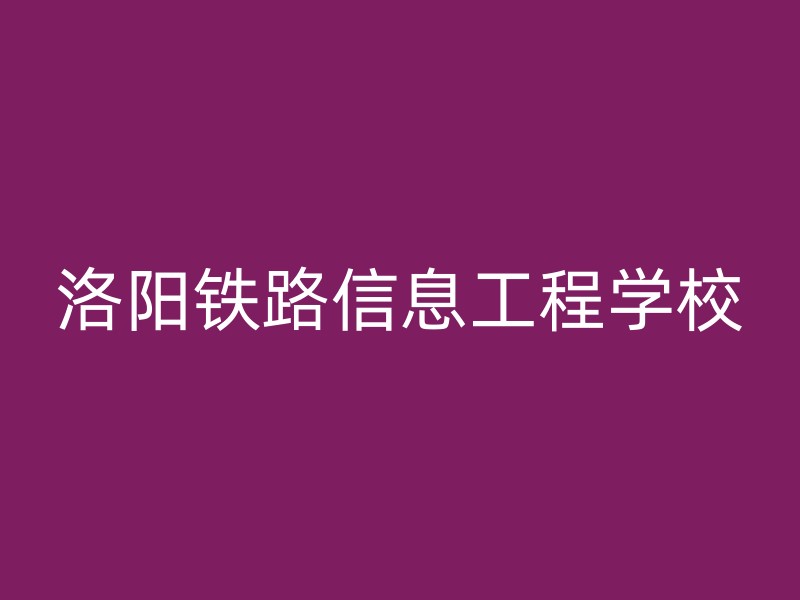 洛阳铁路信息工程学校