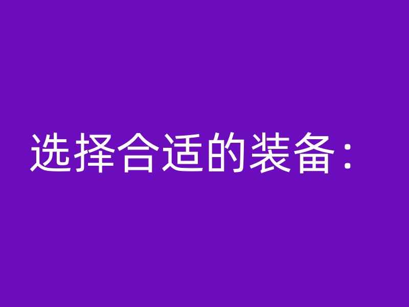 选择合适的装备：