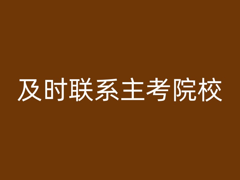 及时联系主考院校