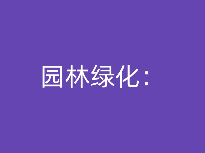 园林绿化：