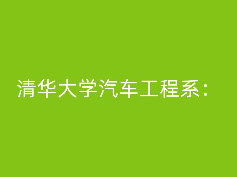 清华大学汽车工程系：