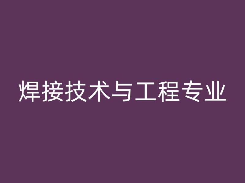 焊接技术与工程专业