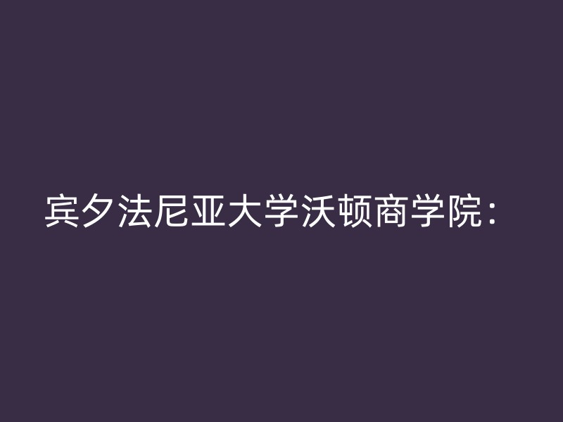 宾夕法尼亚大学沃顿商学院：