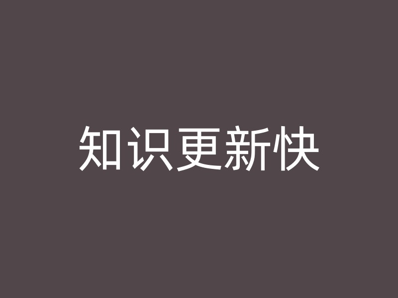 知识更新快