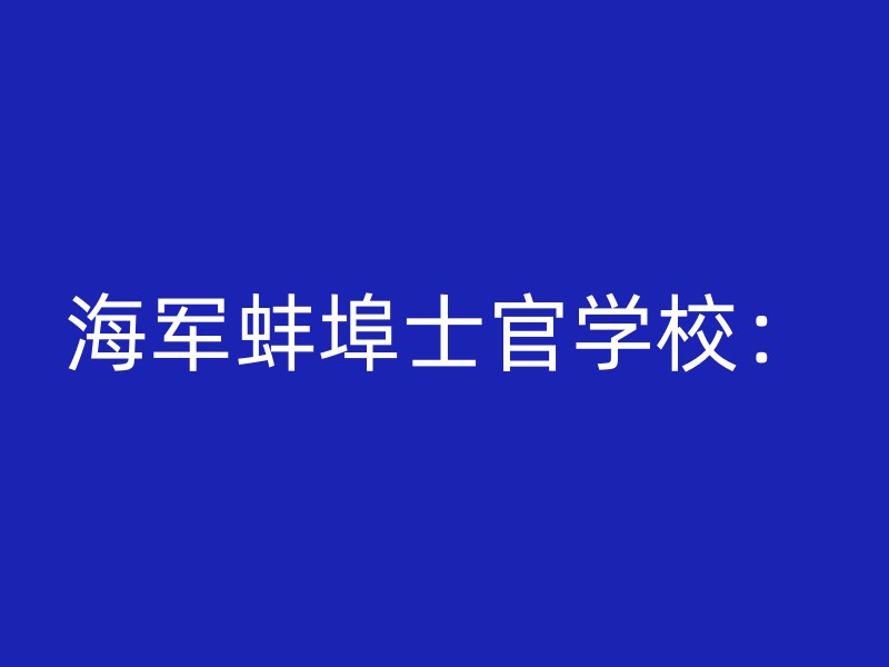 海军蚌埠士官学校：