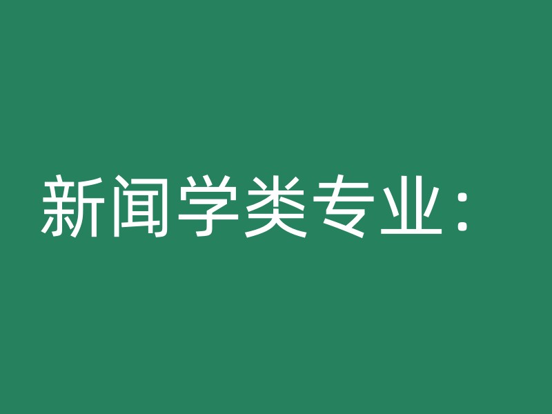 新闻学类专业：