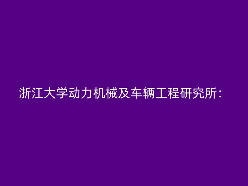 浙江大学动力机械及车辆工程研究所：