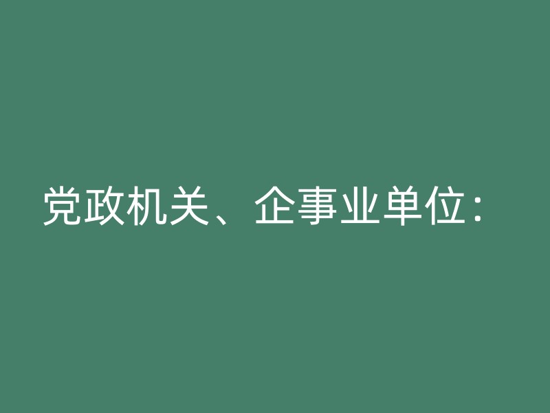 党政机关、企事业单位：