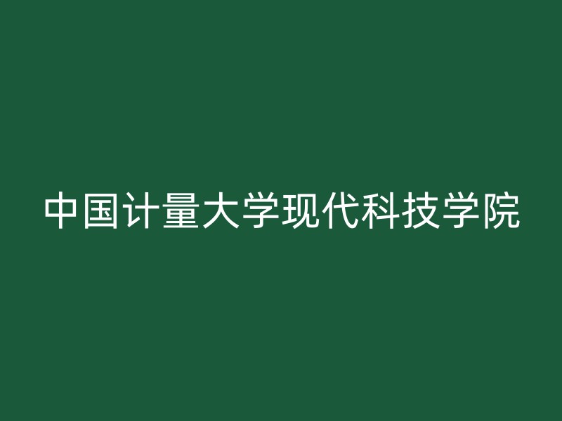 中国计量大学现代科技学院