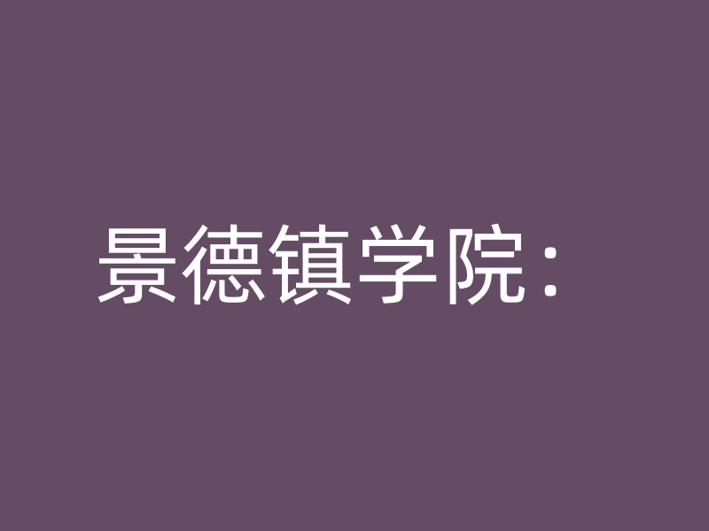 景德镇学院：