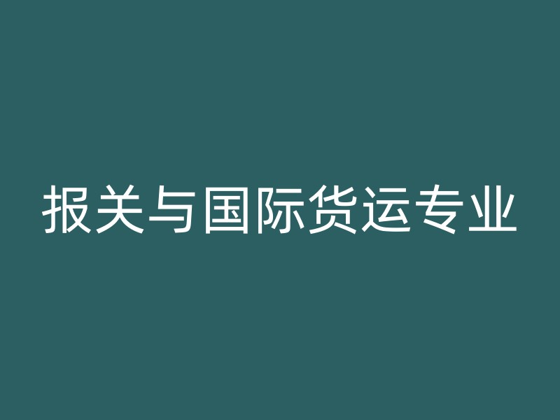 报关与国际货运专业