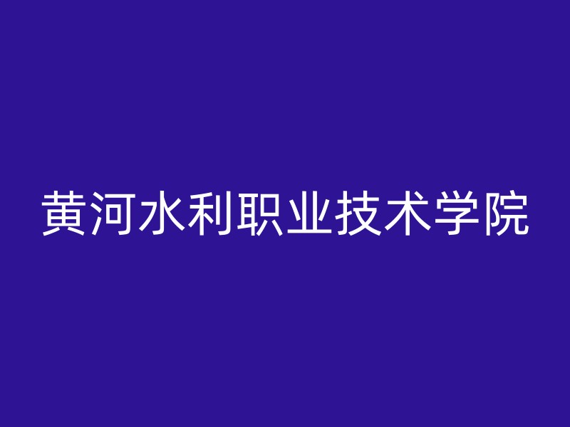 黄河水利职业技术学院