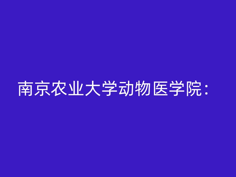 南京农业大学动物医学院：