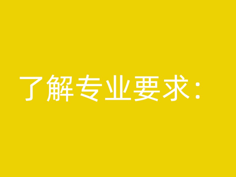 了解专业要求：