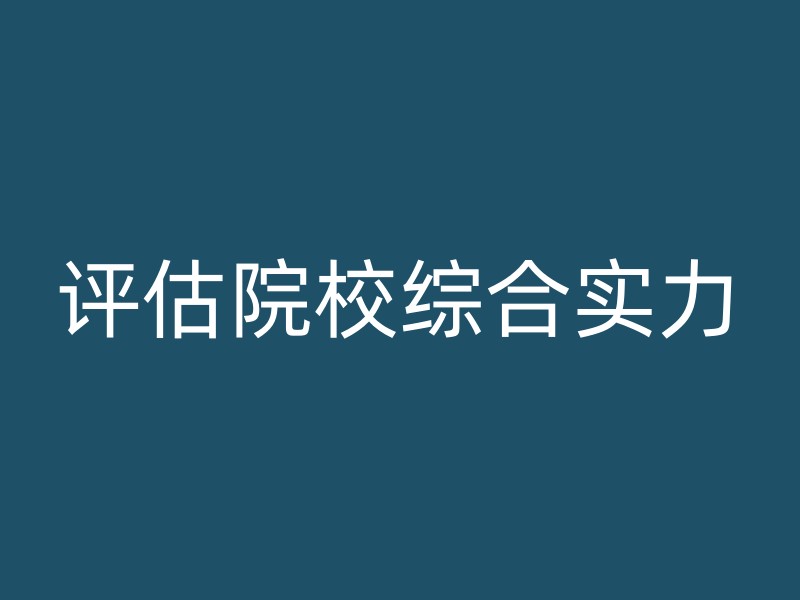 评估院校综合实力