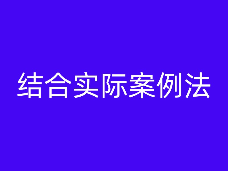 结合实际案例法