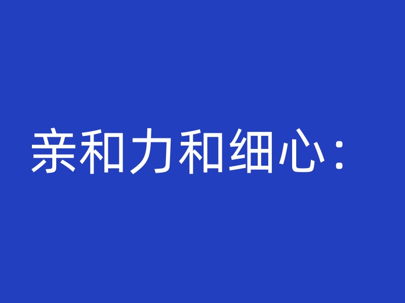 亲和力和细心：