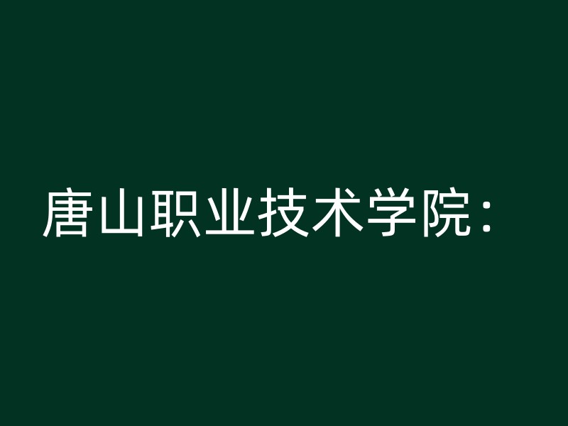 唐山职业技术学院：