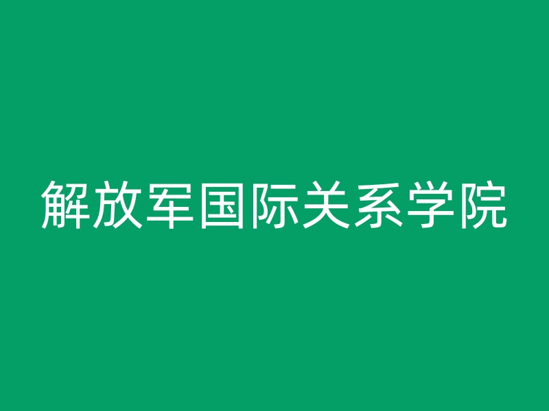 解放军国际关系学院