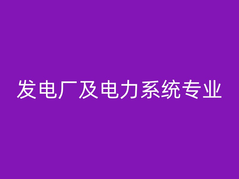 发电厂及电力系统专业