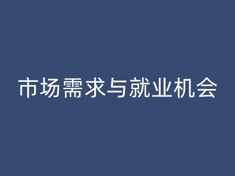 市场需求与就业机会