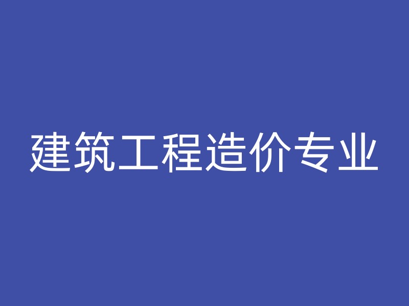 建筑工程造价专业