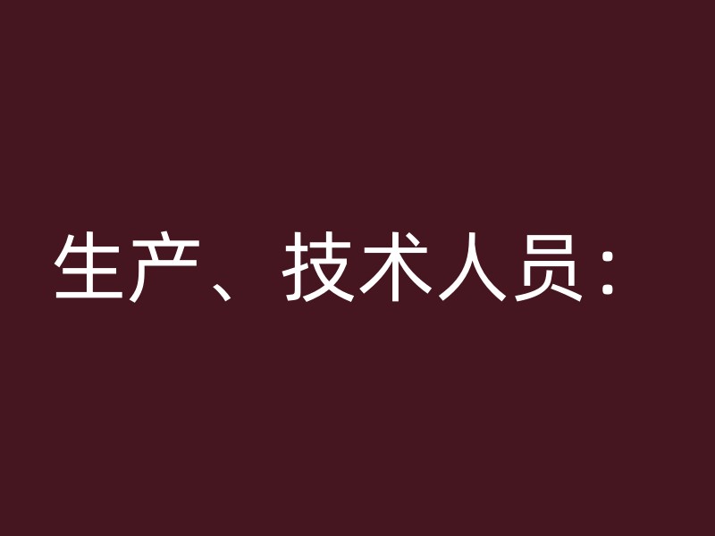 生产、技术人员：