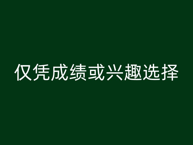 仅凭成绩或兴趣选择