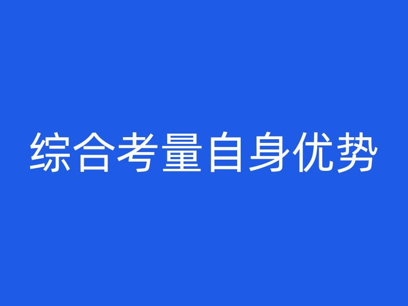 综合考量自身优势