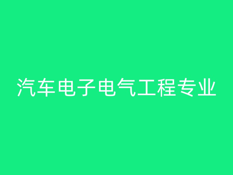 汽车电子电气工程专业