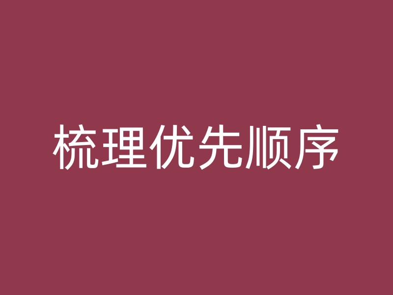 梳理优先顺序