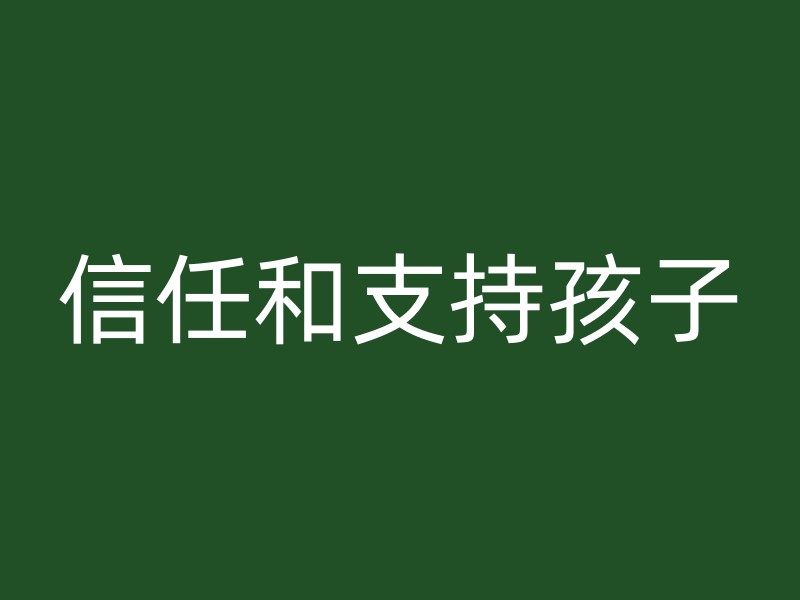 信任和支持孩子