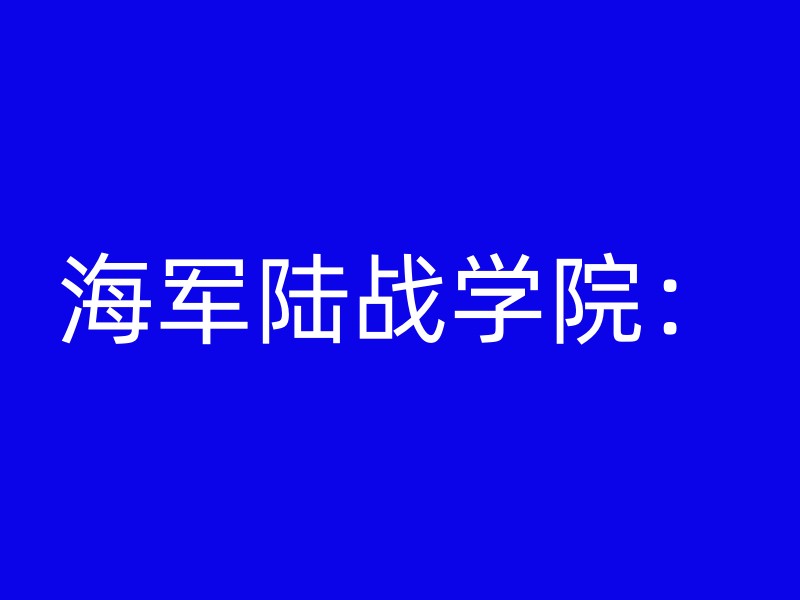 海军陆战学院：