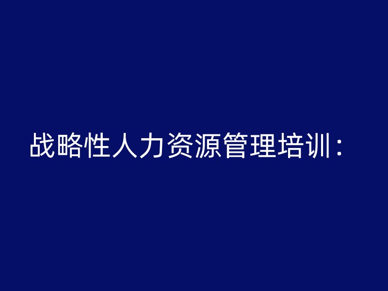 战略性人力资源管理培训：