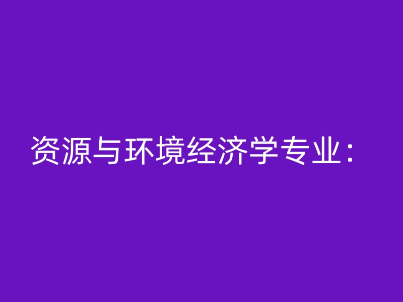 资源与环境经济学专业：